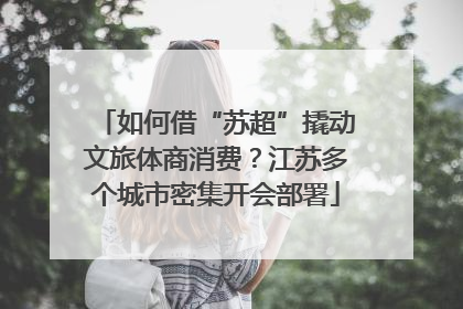 如何借“苏超”撬动文旅体商消费？江苏多个城市密集开会部署