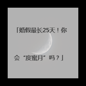 婚假最长25天！你会“度蜜月”吗？