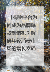 得物平台为何成为品牌爆款制造机？解码年轻消费市场的增长密码