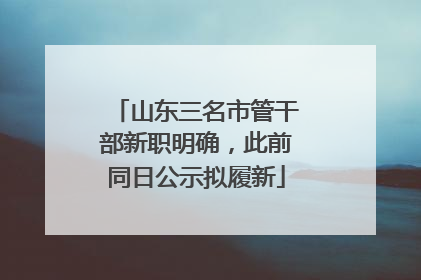 山东三名市管干部新职明确，此前同日公示拟履新
