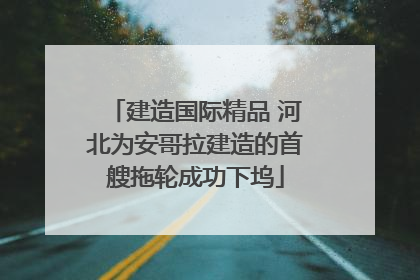 建造国际精品 河北为安哥拉建造的首艘拖轮成功下坞