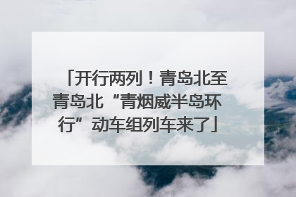 开行两列！青岛北至青岛北“青烟威半岛环行”动车组列车来了