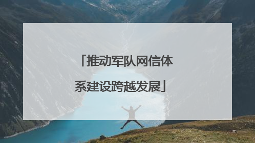 推动军队网信体系建设跨越发展