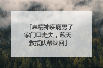 患精神疾病男子家门口走失，蓝天救援队帮找回