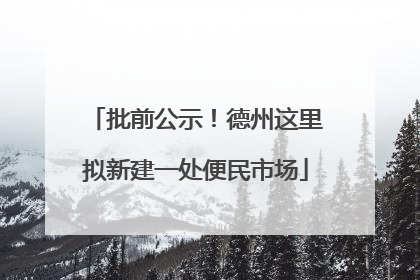 批前公示！德州这里拟新建一处便民市场