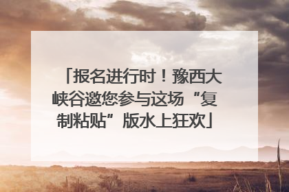 报名进行时！豫西大峡谷邀您参与这场“复制粘贴”版水上狂欢