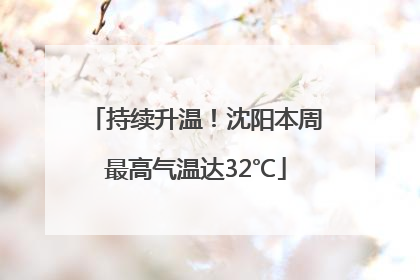 持续升温！沈阳本周最高气温达32℃