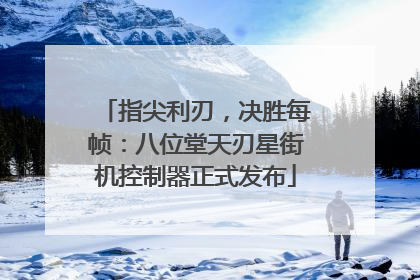 指尖利刃，决胜每帧：八位堂天刃星街机控制器正式发布