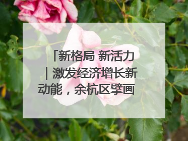 新格局 新活力｜激发经济增长新动能，余杭区擘画消费市场新布局