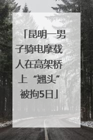 昆明一男子骑电摩载人在高架桥上“翘头”被拘5日