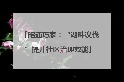 昭通巧家：“湖畔议栈”提升社区治理效能