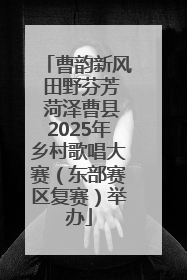 曹韵新风 田野芬芳 菏泽曹县2025年乡村歌唱大赛（东部赛区复赛）举办