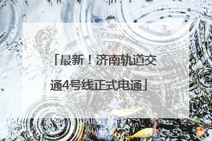 最新！济南轨道交通4号线正式电通