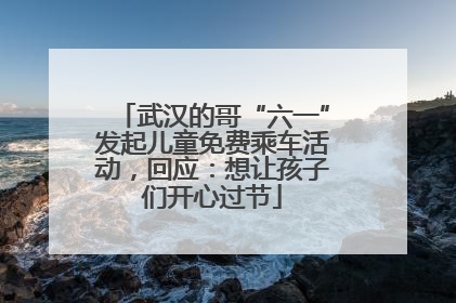 武汉的哥“六一”发起儿童免费乘车活动，回应：想让孩子们开心过节
