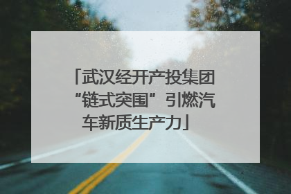 武汉经开产投集团“链式突围”引燃汽车新质生产力