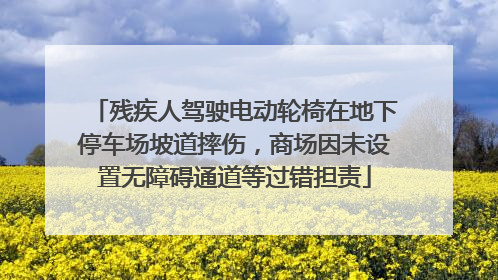 残疾人驾驶电动轮椅在地下停车场坡道摔伤，商场因未设置无障碍通道等过错担责