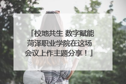 校地共生 数字赋能 菏泽职业学院在这场会议上作主题分享！