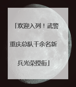 欢迎入列！武警重庆总队千余名新兵光荣授衔
