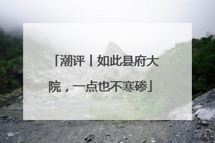 潮评丨如此县府大院，一点也不寒碜
