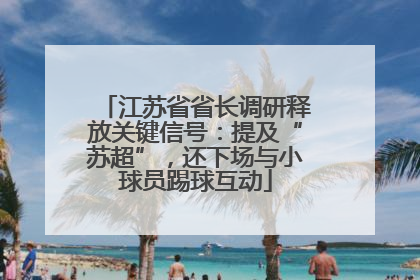 江苏省省长调研释放关键信号：提及“苏超”，还下场与小球员踢球互动