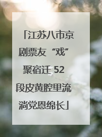 江苏八市京剧票友“戏”聚宿迁 52段皮黄腔里流淌党恩绵长