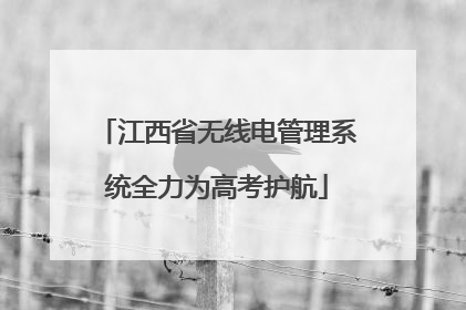江西省无线电管理系统全力为高考护航