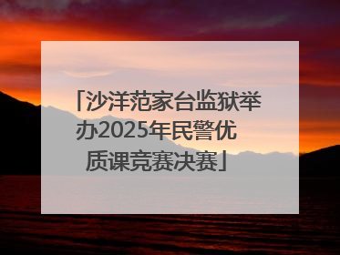 沙洋范家台监狱举办2025年民警优质课竞赛决赛