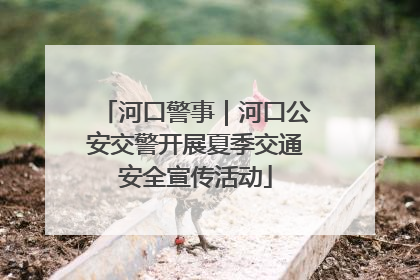 河口警事｜河口公安交警开展夏季交通安全宣传活动