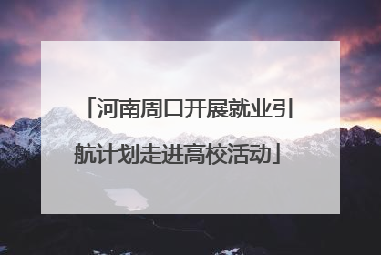 河南周口开展就业引航计划走进高校活动