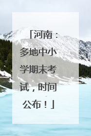 河南：多地中小学期末考试，时间公布！