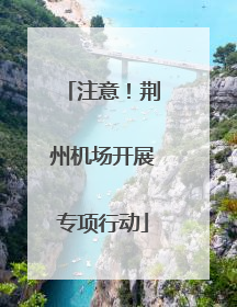 注意！荆州机场开展专项行动