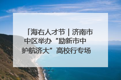 海右人才节｜济南市中区举办“励新市中 护航济大”高校行专场活动暨“青年人才 乐享市中”品牌推介会