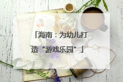 海南：为幼儿打造“游戏乐园”