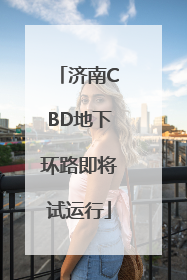 济南CBD地下环路即将试运行