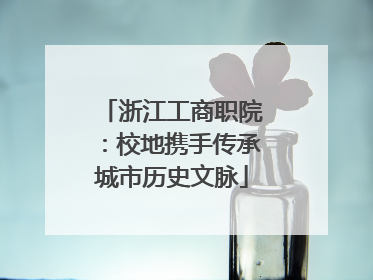 浙江工商职院：校地携手传承城市历史文脉