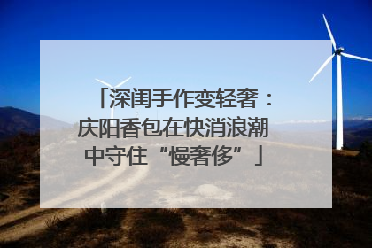 深闺手作变轻奢：庆阳香包在快消浪潮中守住“慢奢侈”