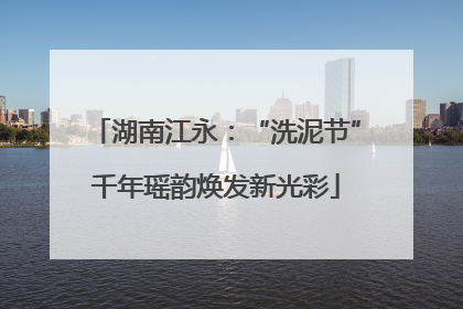 湖南江永：“洗泥节”千年瑶韵焕发新光彩