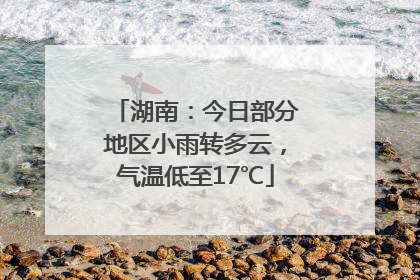湖南：今日部分地区小雨转多云，气温低至17℃