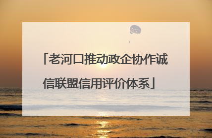 老河口推动政企协作诚信联盟信用评价体系