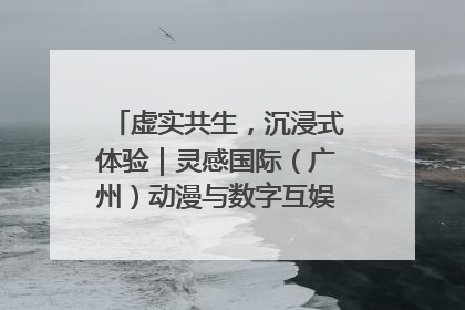 虚实共生，沉浸式体验｜灵感国际（广州）动漫与数字互娱出口展招商启动