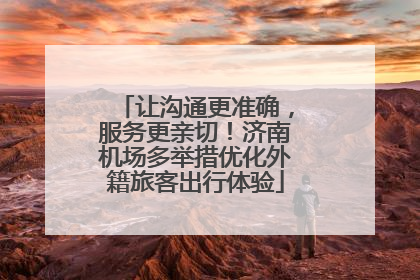 让沟通更准确，服务更亲切！济南机场多举措优化外籍旅客出行体验