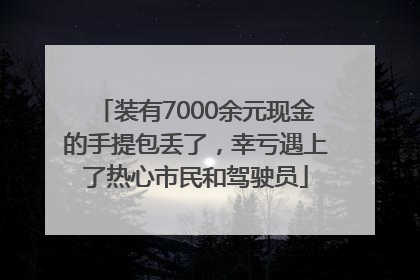 装有7000余元现金的手提包丢了，幸亏遇上了热心市民和驾驶员
