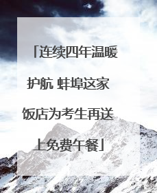 连续四年温暖护航 蚌埠这家饭店为考生再送上免费午餐