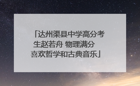 达州渠县中学高分考生赵若舟 物理满分 喜欢哲学和古典音乐