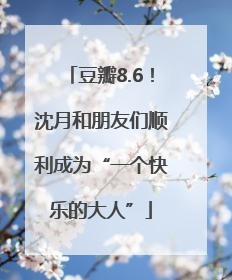 豆瓣8.6！沈月和朋友们顺利成为“一个快乐的大人”