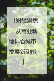 财经聚焦｜从商业新地标看城市发展新动能