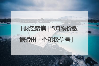 财经聚焦｜5月物价数据透出三个积极信号