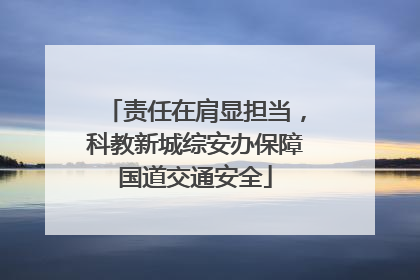 责任在肩显担当，科教新城综安办保障国道交通安全