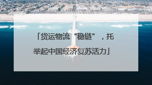 货运物流“稳链”，托举起中国经济复苏活力