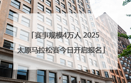 赛事规模4万人 2025太原马拉松赛今日开启报名